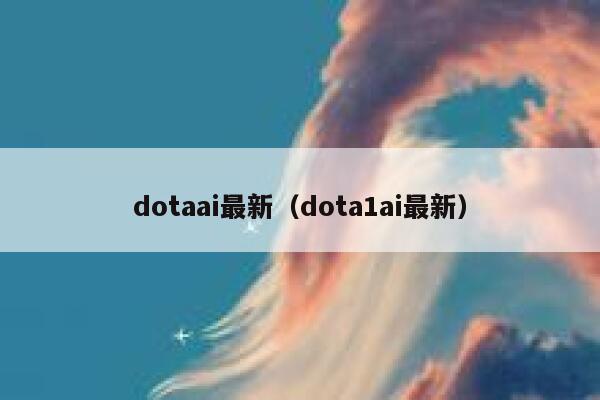 dotaai最新（dota1ai最新）