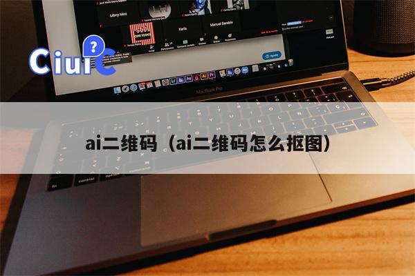 ai二维码（ai二维码怎么抠图）