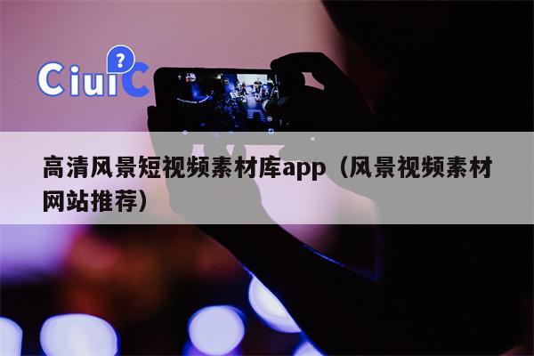 高清风景短视频素材库app（风景视频素材网站推荐）