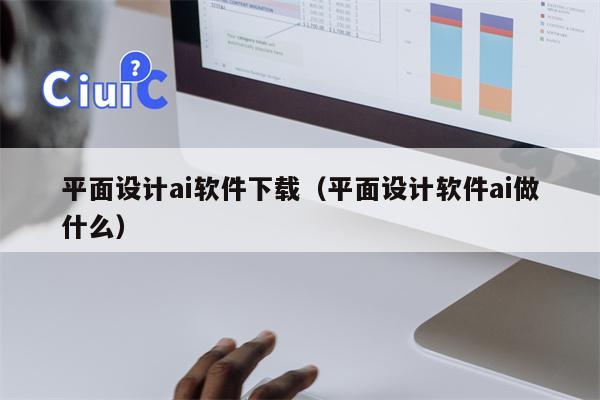 平面设计ai软件下载（平面设计软件ai做什么）