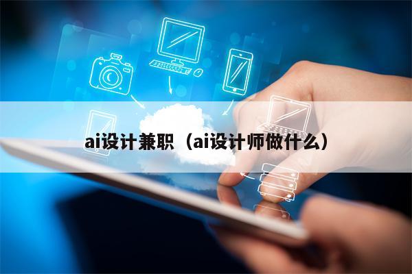 ai设计兼职（ai设计师做什么）