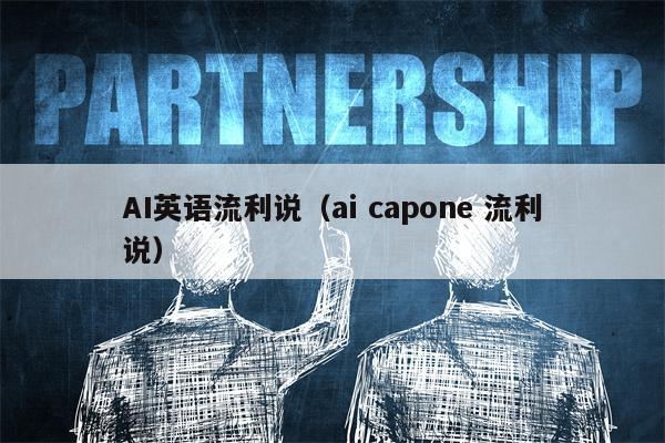 AI英语流利说（ai capone 流利说）